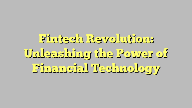 Fintech Revolution Unleashing The Power Of Financial Technology