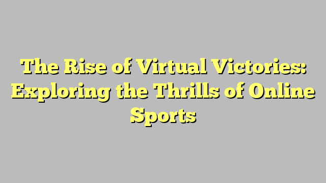 The Rise of Virtual Victories: Exploring the Thrills of Online Sports