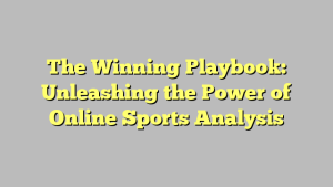 The Winning Playbook: Unleashing the Power of Online Sports Analysis