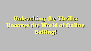 Unleashing the Thrills: Uncover the World of Online Betting!