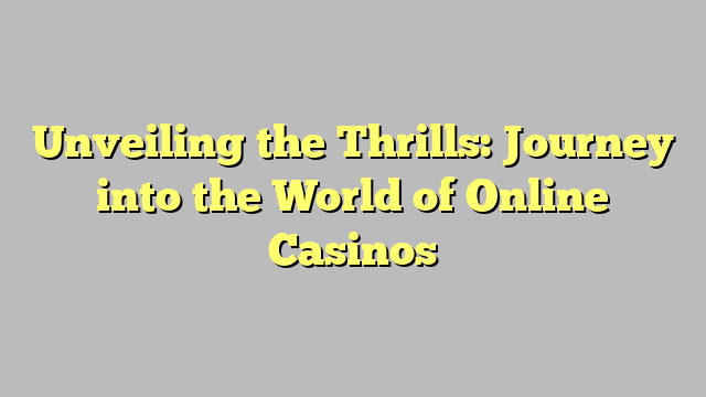 Unveiling the Thrills: Journey into the World of Online Casinos