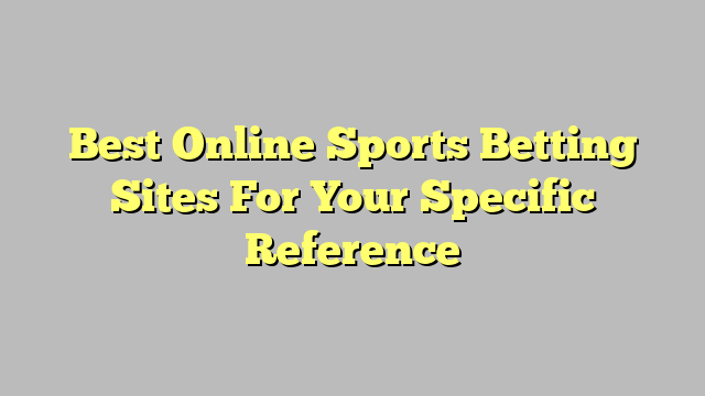 Best Online Sports Betting Sites For Your Specific Reference