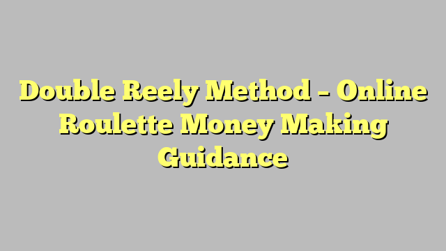 Double Reely Method – Online Roulette Money Making Guidance