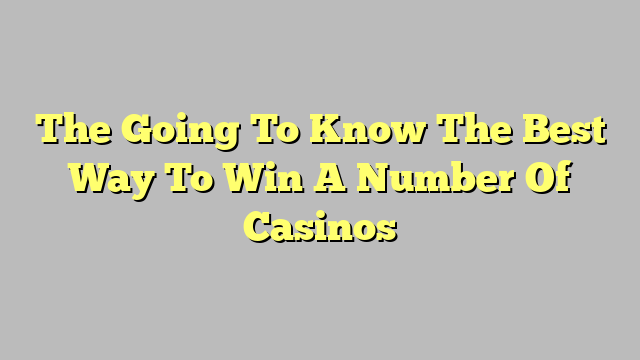 The Going To Know The Best Way To Win A Number Of Casinos