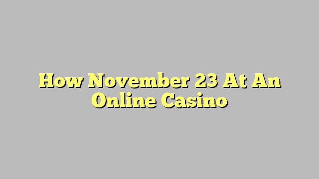 How November 23 At An Online Casino