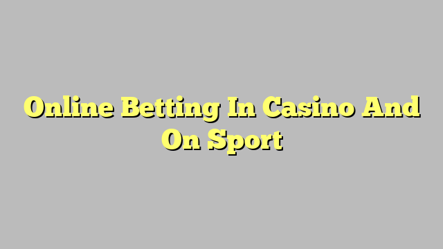 Online Betting In Casino And On Sport
