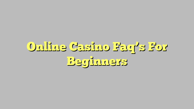 Online Casino Faq’s For Beginners