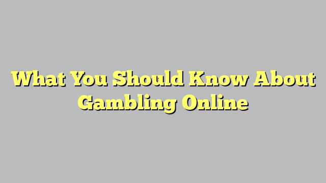 What You Should Know About Gambling Online