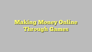 Making Money Online Through Games