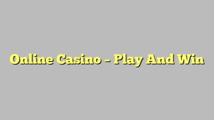 Online Casino – Play And Win