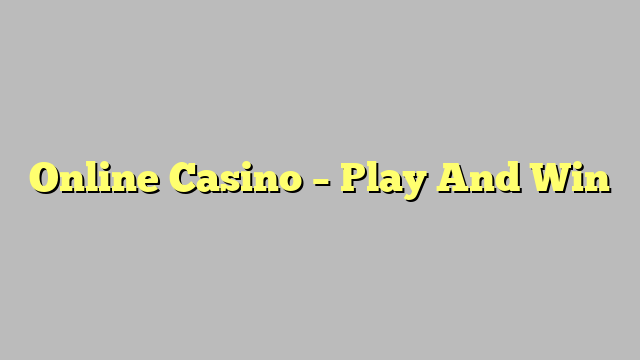 Online Casino – Play And Win