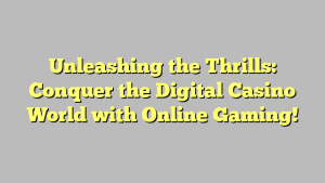 Unleashing the Thrills: Conquer the Digital Casino World with Online Gaming!