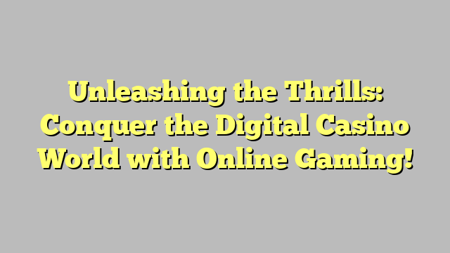 Unleashing the Thrills: Conquer the Digital Casino World with Online Gaming!