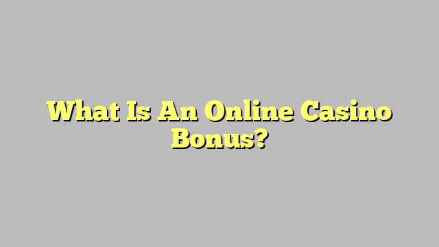 What Is An Online Casino Bonus?
