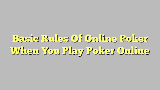Basic Rules Of Online Poker When You Play Poker Online