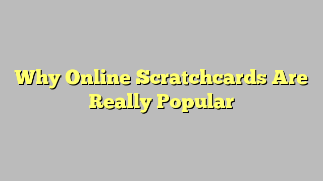Why Online Scratchcards Are Really Popular