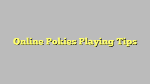 Online Pokies Playing Tips