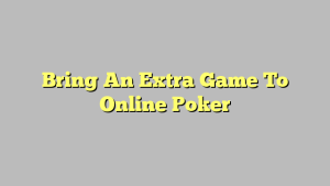 Bring An Extra Game To Online Poker