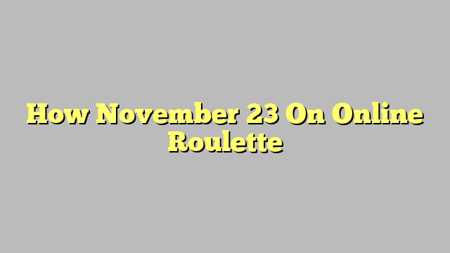 How November 23 On Online Roulette