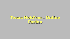 Texas Hold’em – Online Casino