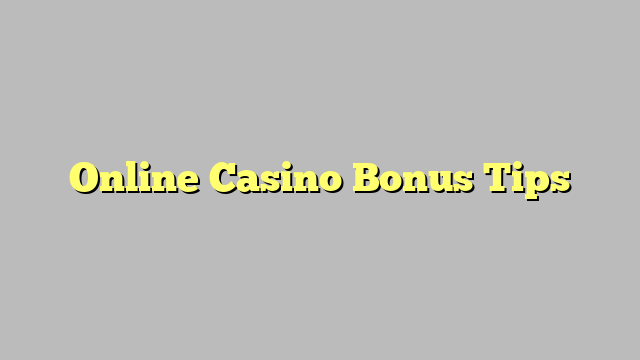 Online Casino Bonus Tips