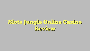 Slots Jungle Online Casino Review