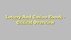 Lottery And Casino Ebook – Critical Overview